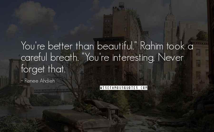 Renee Ahdieh quotes: You're better than beautiful." Rahim took a careful breath. "You're interesting. Never forget that.