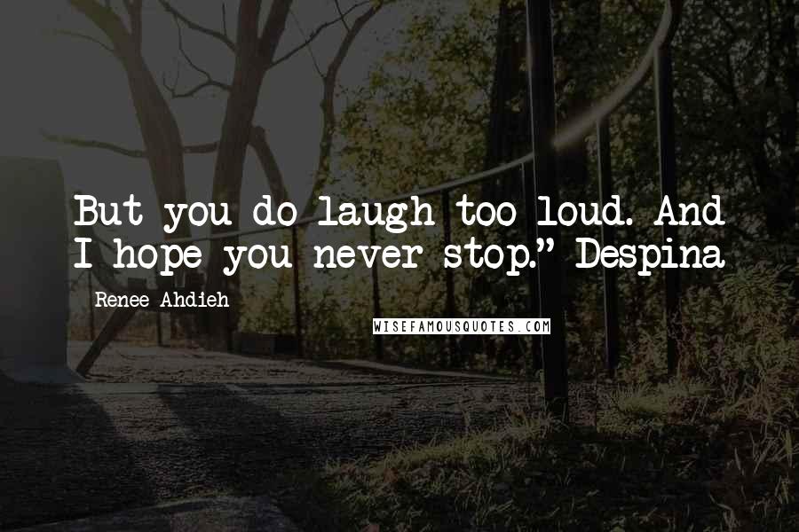 Renee Ahdieh quotes: But you do laugh too loud. And I hope you never stop." Despina