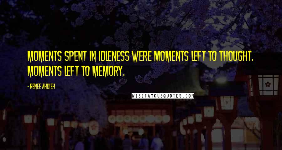 Renee Ahdieh quotes: Moments spent in idleness were moments left to thought. Moments left to memory.