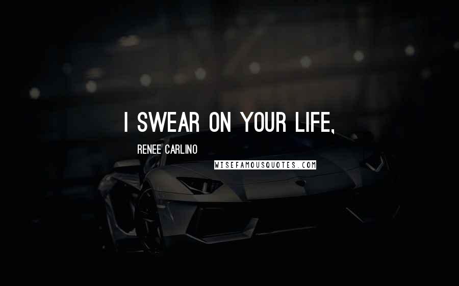 Renee Carlino quotes: I swear on your life, Renee Carlino quotes: I swear on your life,