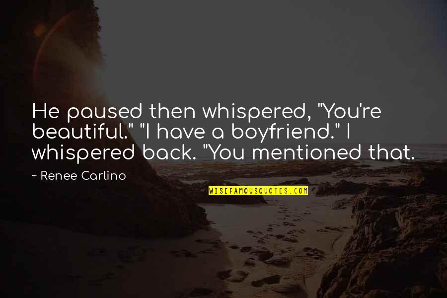 Renee Carlino Quotes By Renee Carlino: He paused then whispered, "You're beautiful." "I have
