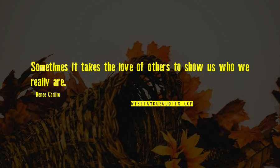 Renee Carlino Quotes By Renee Carlino: Sometimes it takes the love of others to