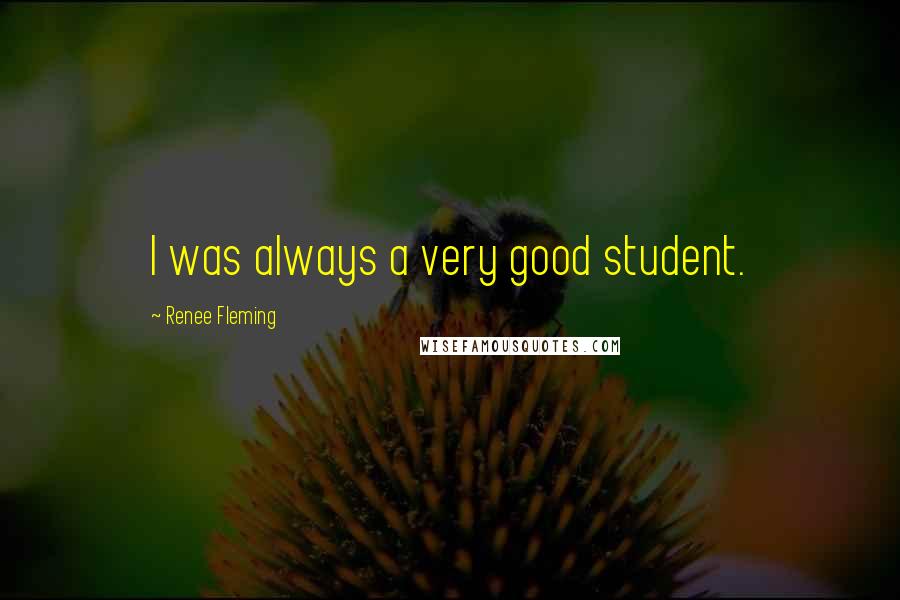 Renee Fleming quotes: I was always a very good student.