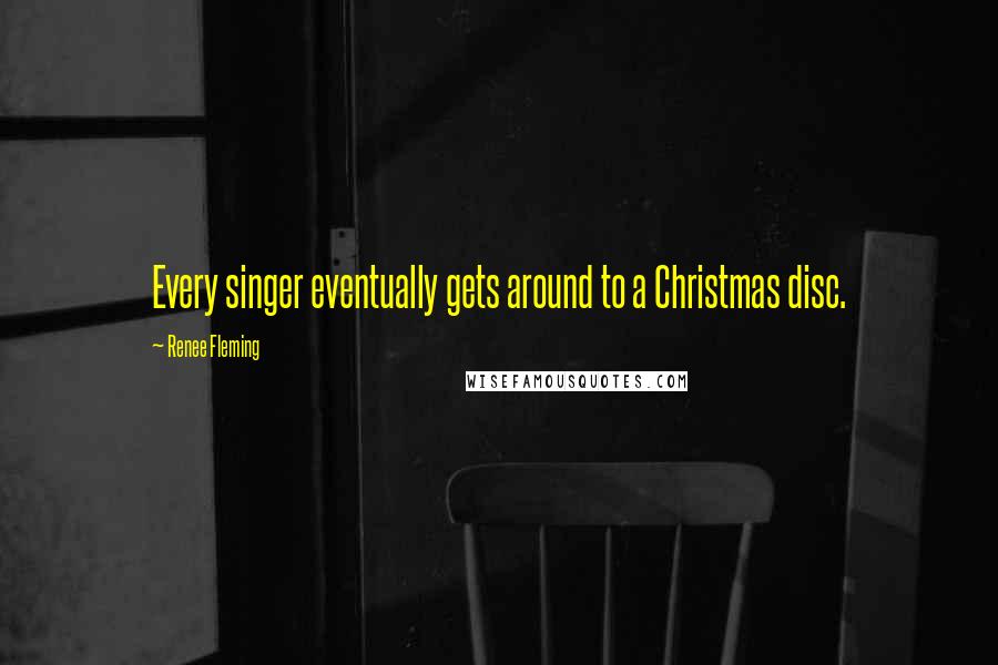 Renee Fleming quotes: Every singer eventually gets around to a Christmas disc.