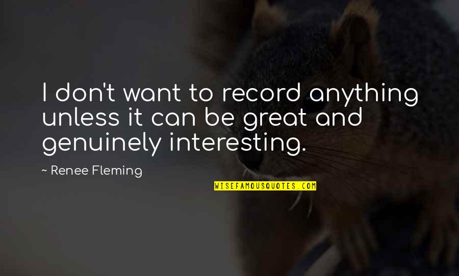 Renee Fleming Quotes By Renee Fleming: I don't want to record anything unless it