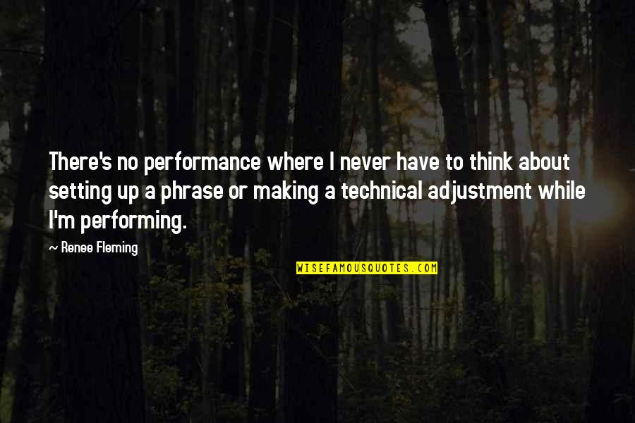 Renee Fleming Quotes By Renee Fleming: There's no performance where I never have to
