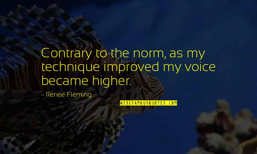Renee Fleming Quotes By Renee Fleming: Contrary to the norm, as my technique improved