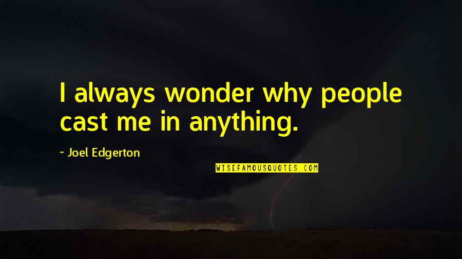 Renee Il Quotes By Joel Edgerton: I always wonder why people cast me in Renee Il Quotes By Joel Edgerton: I always wonder why people cast me in