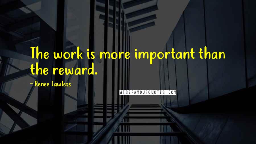 Renee Lawless quotes: The work is more important than the reward.