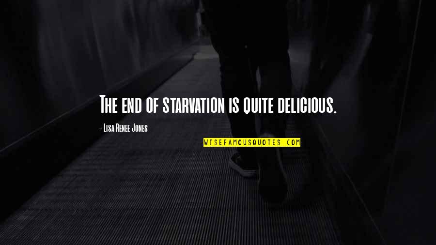 Renee O'connor Quotes By Lisa Renee Jones: The end of starvation is quite delicious.