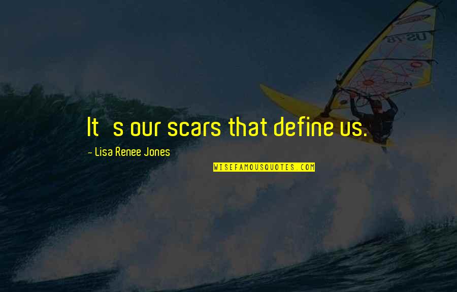 Renee O'connor Quotes By Lisa Renee Jones: It's our scars that define us.