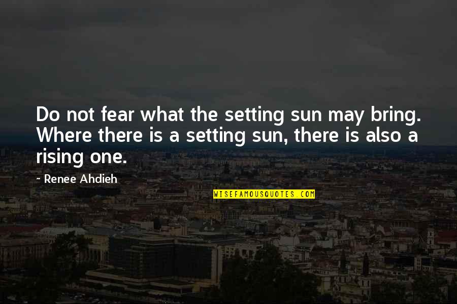 Renee O'connor Quotes By Renee Ahdieh: Do not fear what the setting sun may