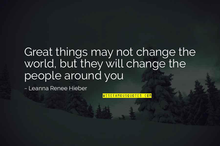 Renee Quotes By Leanna Renee Hieber: Great things may not change the world, but