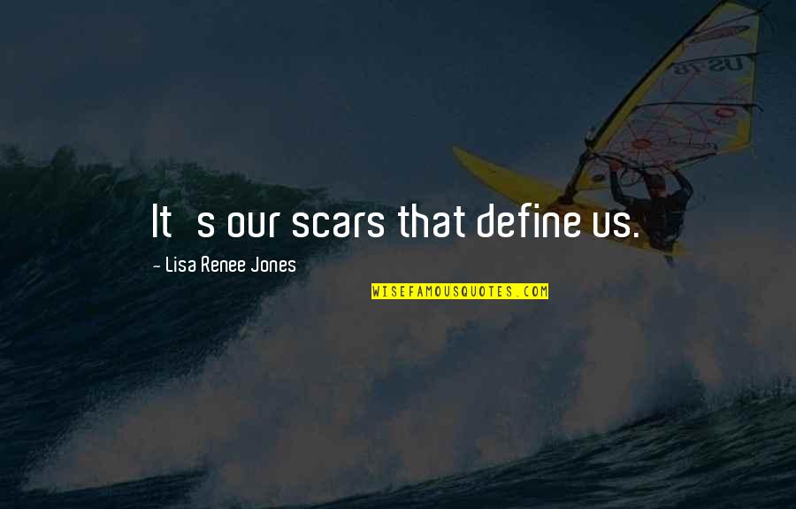 Renee Quotes By Lisa Renee Jones: It's our scars that define us.