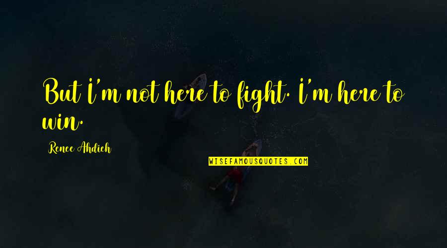 Renee Quotes By Renee Ahdieh: But I'm not here to fight. I'm here