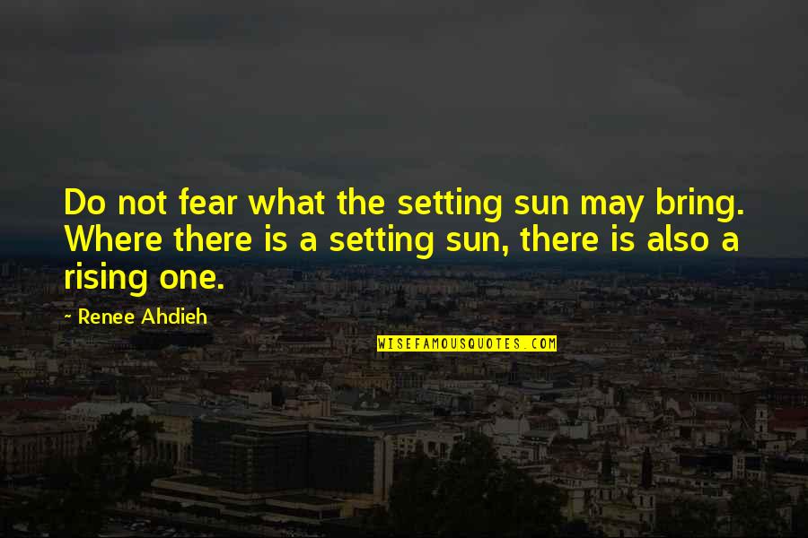 Renee Quotes By Renee Ahdieh: Do not fear what the setting sun may