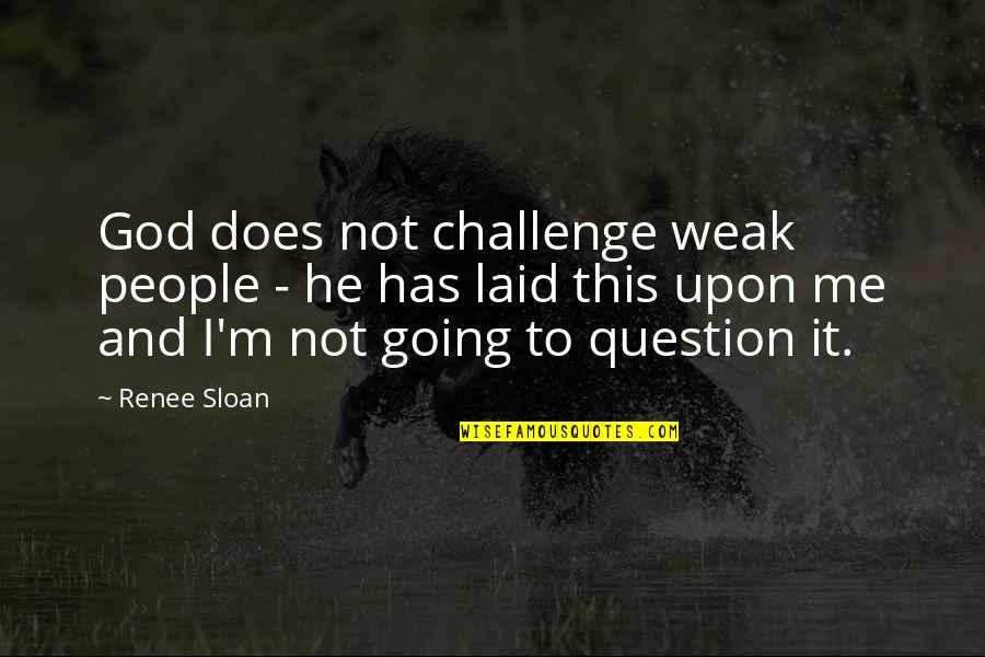 Renee Quotes By Renee Sloan: God does not challenge weak people - he