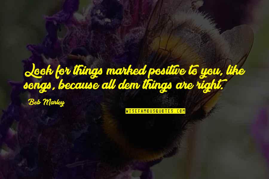 Renee Raddick Quotes By Bob Marley: Look for things marked positive to you, like