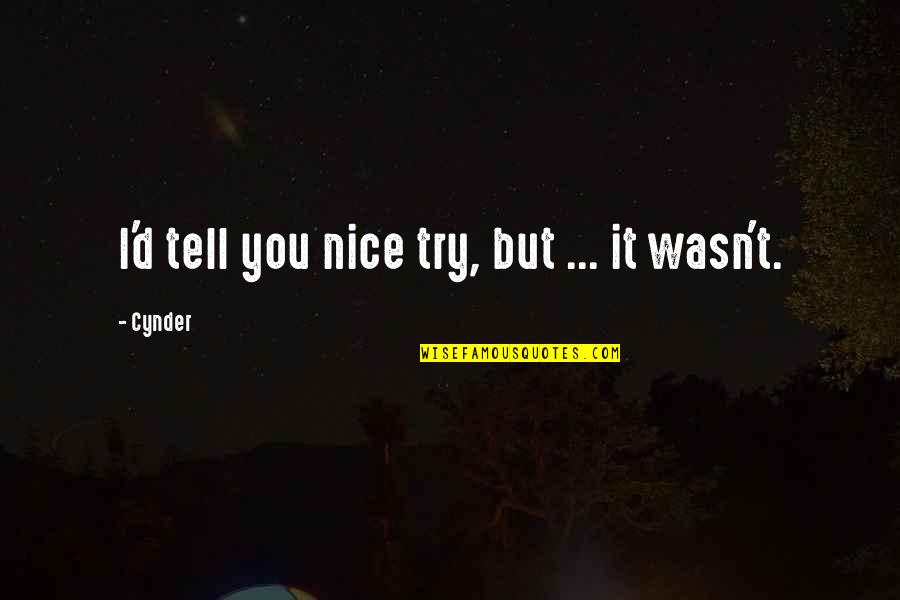 Renee Raddick Quotes By Cynder: I'd tell you nice try, but ... it