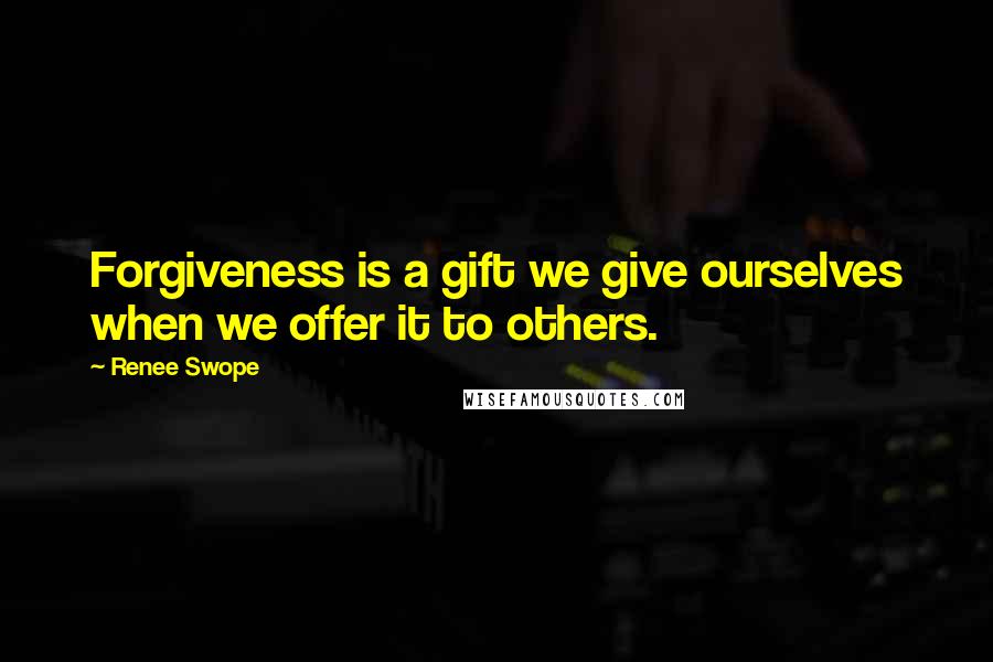 Renee Swope quotes: Forgiveness is a gift we give ourselves when we offer it to others.