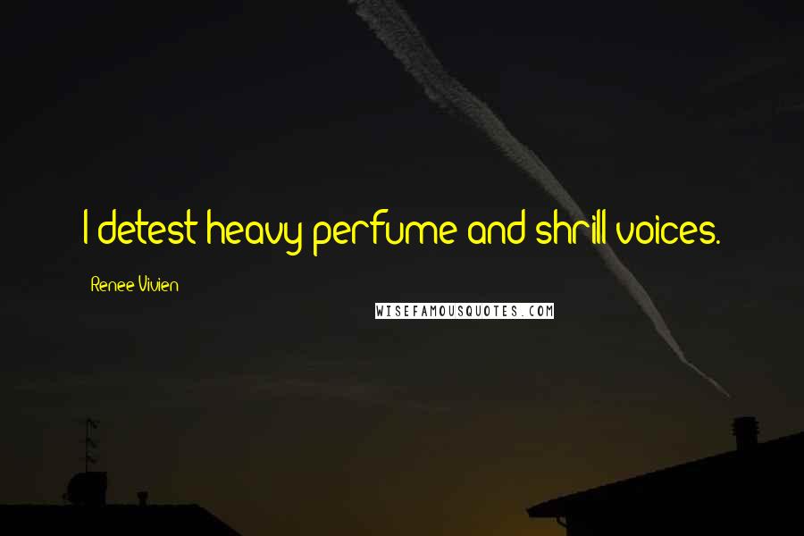 Renee Vivien quotes: I detest heavy perfume and shrill voices.