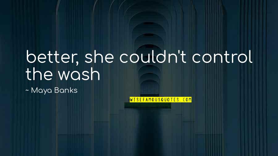 Renees Gardens Quotes By Maya Banks: better, she couldn't control the wash