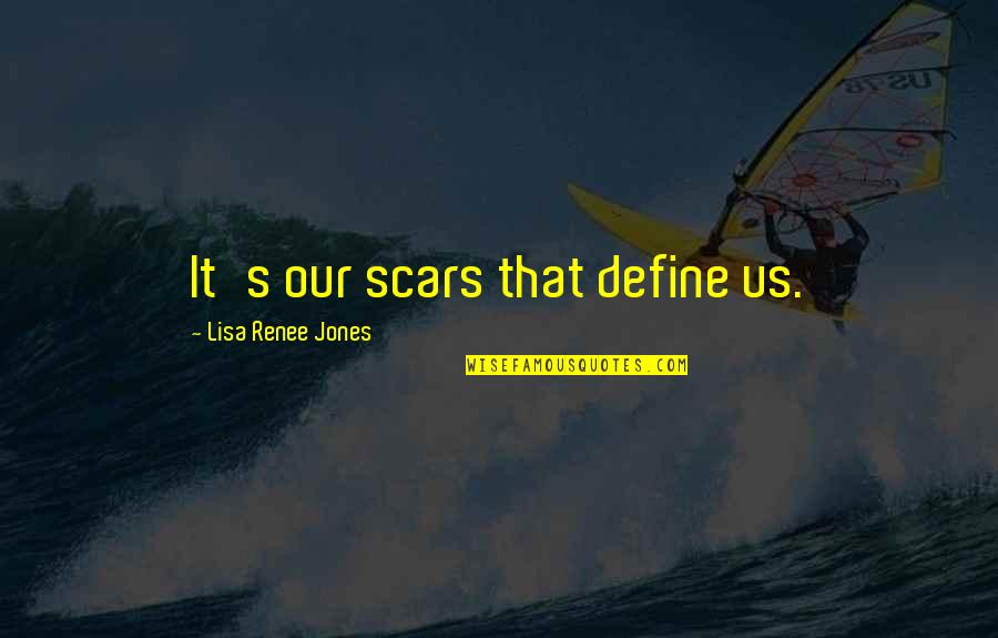 Renee's Quotes By Lisa Renee Jones: It's our scars that define us.