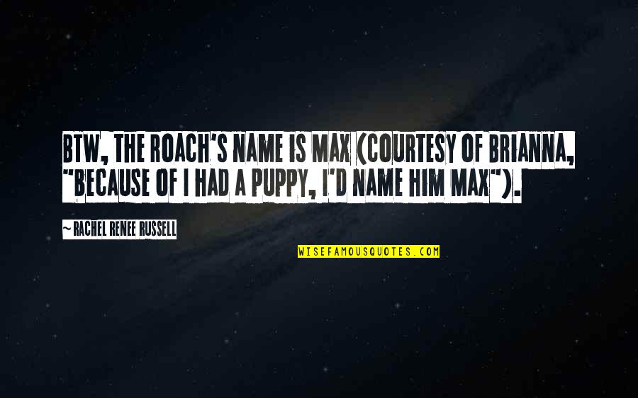 Renee's Quotes By Rachel Renee Russell: BTW, the roach's name is Max (courtesy of