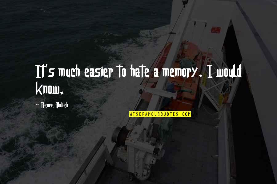 Renee's Quotes By Renee Ahdieh: It's much easier to hate a memory. I