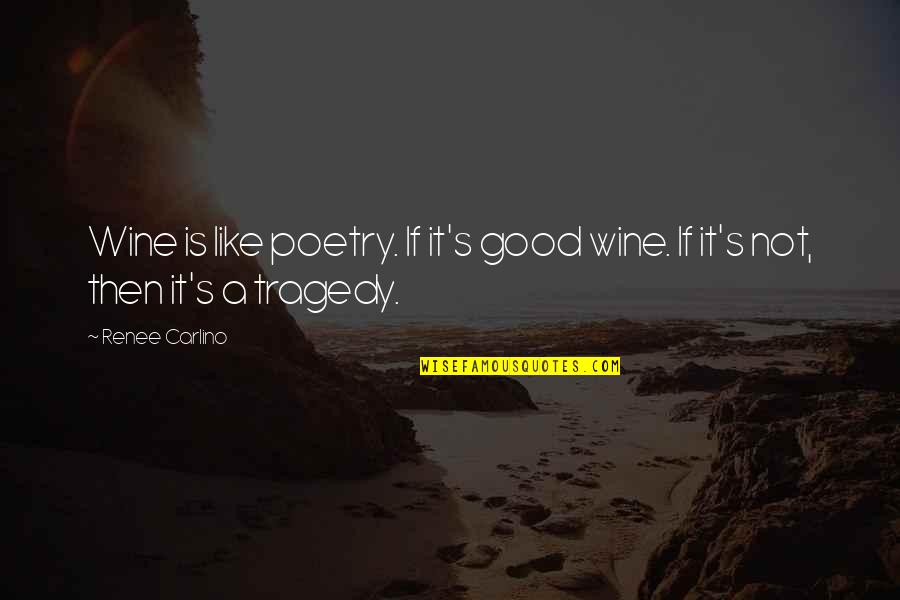 Renee's Quotes By Renee Carlino: Wine is like poetry. If it's good wine.