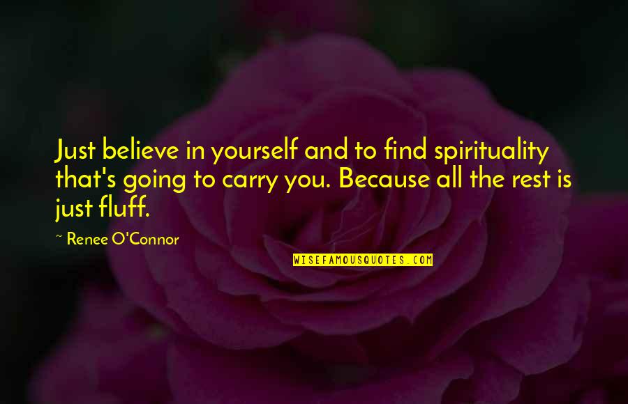 Renee's Quotes By Renee O'Connor: Just believe in yourself and to find spirituality