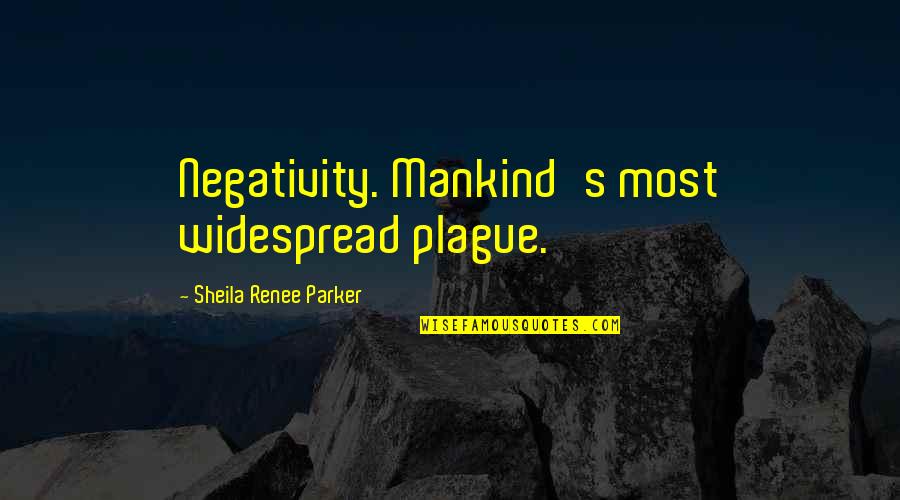 Renee's Quotes By Sheila Renee Parker: Negativity. Mankind's most widespread plague.