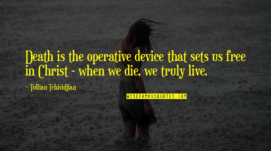 Renegade Collective Quotes By Tullian Tchividjian: Death is the operative device that sets us Renegade Collective Quotes By Tullian Tchividjian: Death is the operative device that sets us