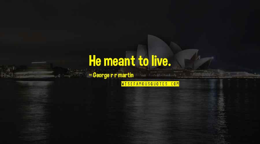 Renegades On The River Quotes By George R R Martin: He meant to live. Renegades On The River Quotes By George R R Martin: He meant to live.