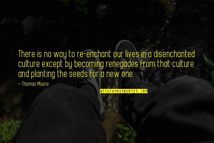 Renegades Quotes By Thomas Moore: There is no way to re-enchant our lives