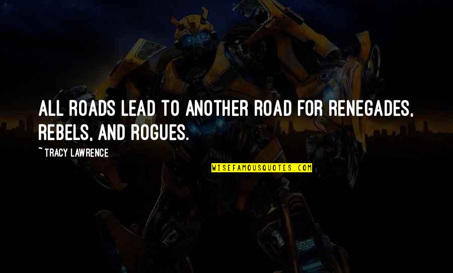 Renegades Quotes By Tracy Lawrence: All roads lead to another road for renegades,