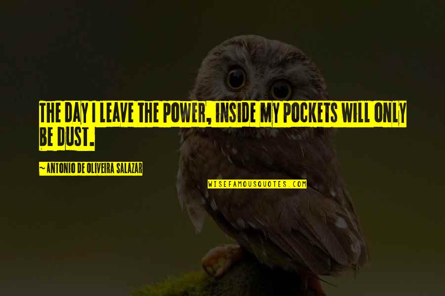 Renegades Weak Quotes By Antonio De Oliveira Salazar: The day I leave the power, inside my Renegades Weak Quotes By Antonio De Oliveira Salazar: The day I leave the power, inside my