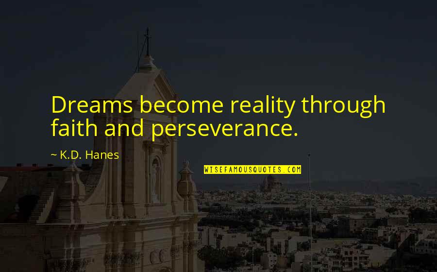 Renegado Restaurant Quotes By K.D. Hanes: Dreams become reality through faith and perseverance.