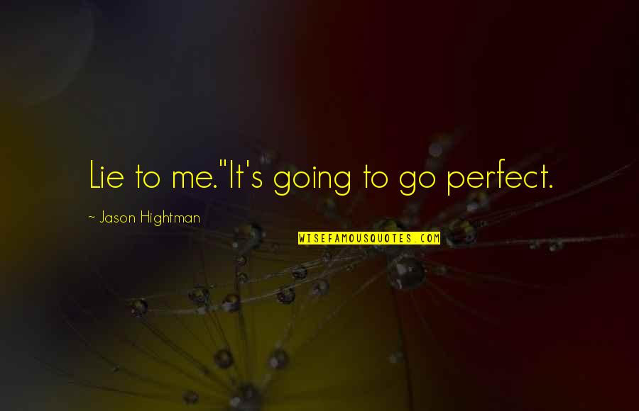 Renegar En Quotes By Jason Hightman: Lie to me."It's going to go perfect. Renegar En Quotes By Jason Hightman: Lie to me."It's going to go perfect.