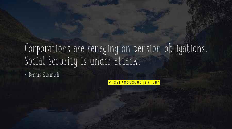 Reneging Quotes By Dennis Kucinich: Corporations are reneging on pension obligations. Social Security