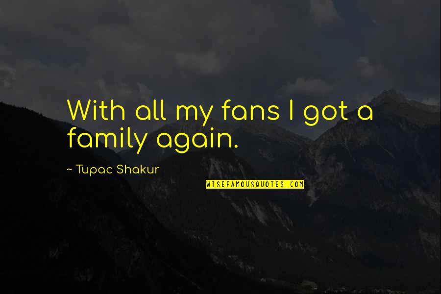 Reneging Quotes By Tupac Shakur: With all my fans I got a family