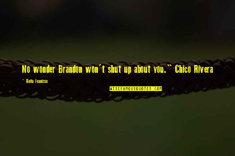 Renegotiate Home Quotes By Bella Jeanisse: No wonder Brandon won't shut up about you."