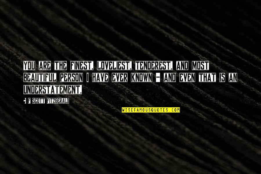 Renegotiate Home Quotes By F Scott Fitzgerald: You are the finest, loveliest, tenderest, and most