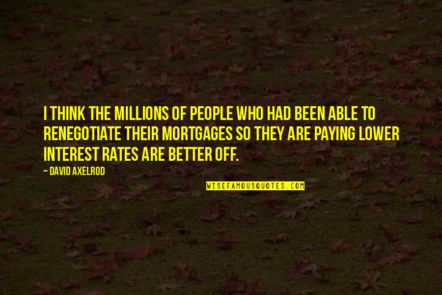 Renegotiate Quotes By David Axelrod: I think the millions of people who had