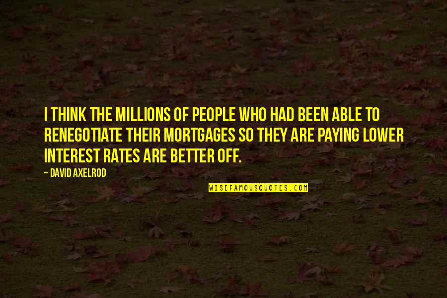 Renegotiate Quotes By David Axelrod: I think the millions of people who had Renegotiate Quotes By David Axelrod: I think the millions of people who had