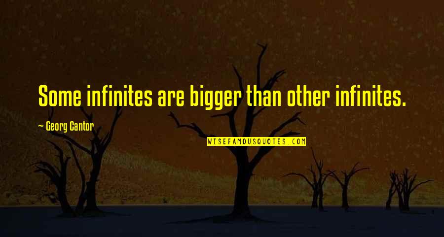 Renegotiate Quotes By Georg Cantor: Some infinites are bigger than other infinites.
