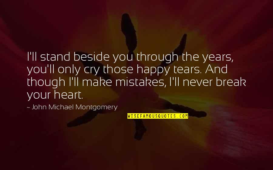 Renegotiate Quotes By John Michael Montgomery: I'll stand beside you through the years, you'll Renegotiate Quotes By John Michael Montgomery: I'll stand beside you through the years, you'll