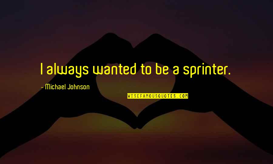 Renegotiating Letter Quotes By Michael Johnson: I always wanted to be a sprinter.