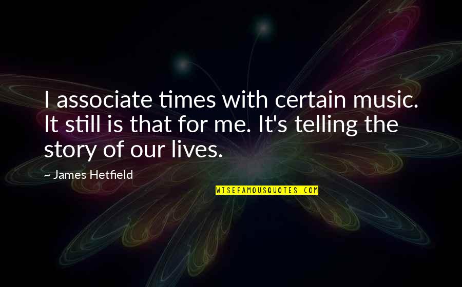 Renegotiation Quotes By James Hetfield: I associate times with certain music. It still