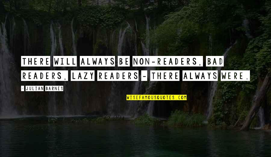 Renegotiation Synonyms Quotes By Julian Barnes: There will always be non-readers, bad readers, lazy
